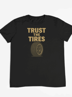 Trust The Tires T-Shirt